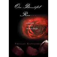 One Beautiful Rose...: A Woman&rsquo;s Story of Life & Death
