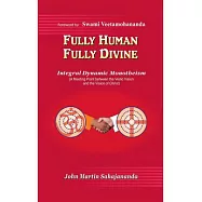 Fully Human- Fully Divine: Integral Dynamic Monotheism, a Meeting Point Between the Vedic Vision and the Vision of
