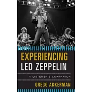 Experiencing Led Zeppelin: A Listener&rsquo;s Companion