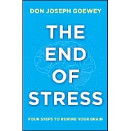 The End of Stress: Four Steps to Rewire Your Brain