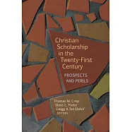 Christian Scholarship in the Twenty-First Century: Prospects and Perils
