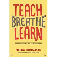 Teach, Breathe, Learn: Mindfulness in and Out of the Classroom