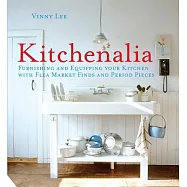 Kitchenalia: Furnishing and Equipping Your Kitchen With Flea Market Finds and Period Pieces