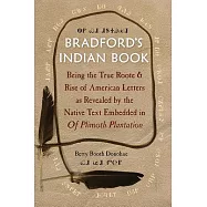 Bradford’s Indian Book: Being the True Roote & Rise of American Letters as Revealed by the Native Text Embedded in of