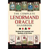 The Complete Lenormand Oracle Handbook: Reading the Language and Symbols of the Cards