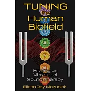 Tuning the Human Biofield: Healing With Vibrational Sound Therapy