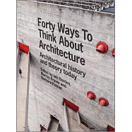 Forty Ways to Think About Architecture: Architectural History and Theory Today