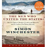 The Men Who United the States: America’s Explorers, Inventors, Eccentrics and Mavericks, and the Creation of One Nation, Indivis