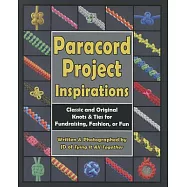 Paracord Project Inspirations: Classic and Original Knots & Ties for Fundraising, Fashion, or Fun