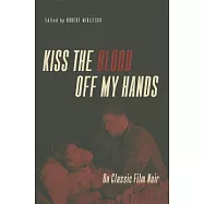 Kiss the Blood Off My Hands: On Classic Film Noir