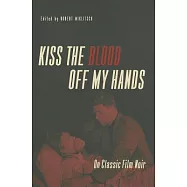 Kiss the Blood Off My Hands: On Classic Film Noir
