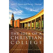 The Idea of a Christian College: A Reexamination for Today&rsquo;s University
