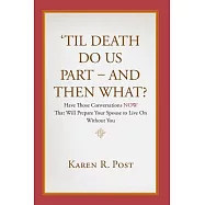 &rsquo;til Death Do Us Part - and Then What?: Have Those Conversations Now That Will Prepare Your Spouse to Live on Without