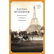 Saving Buddhism: The Impermanence of Religion in Colonial Burma