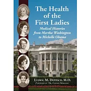The Health of the First Ladies: Medical Histories from Martha Washington to Michelle Obama