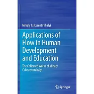 Applications of Flow in Human Development and Education: The Collected Works of Mihaly Csikszentmihalyi