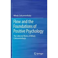 Flow and the Foundations of Positive Psychology: The Collected Works of Mihaly Csikszentmihalyi