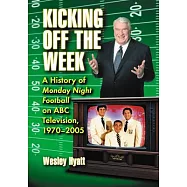 Kicking Off the Week: A History of Monday Night Football on ABC Television, 1970-2005