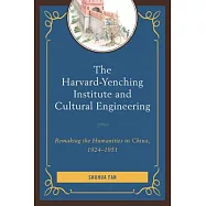 The Harvard-Yenching Institute and Cultural Engineering: Remaking the Humanities in China, 1924-1951