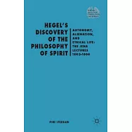 Hegel’s Discovery of the Philosophy of Spirit: Autonomy, Alienation, and the Ethical Life: The Jena Lectures 1802-1806