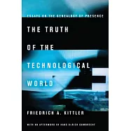 The Truth of the Technological World: Essays on the Genealogy of Presence