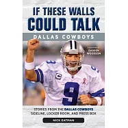 If These Walls Could Talk: Dallas Cowboys: Stories from the Dallas Cowboys Sideline, Locker Room, and Press Box