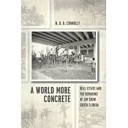 A World More Concrete: Real Estate and the Remaking of Jim Crow South Florida