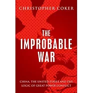 The Improbable War: China, the United States and Logic of Great Power Conflict