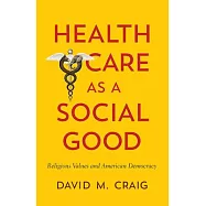 Health Care as a Social Good: Religious Values and American Democracy