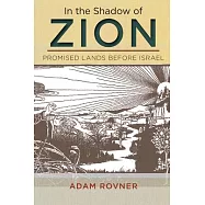 In the Shadow of Zion: Promised Lands Before Israel