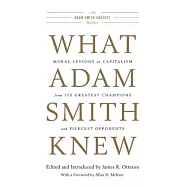 What Adam Smith Knew: Moral Lessons on Capitalism from Its Greatest Champions and Fiercest Opponents