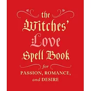 The Witches’ Love Spell Book: For Passion, Romance, and Desire
