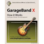 Garageband X: How It Works: A New Type of Manual - The Visual Approach
