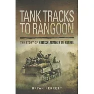 Tank Tracks to Rangoon: The Story of British Armour in Burma