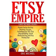 Etsy Empire: Proven Tactics for Your Etsy Business Success, Including Etsy Seo, Etsy Shop Building, Social Media for