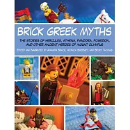Brick Greek Myths: The Stories of Hercules, Athena, Pandora, Poseidon, and Other Ancient Heroes of Mount Olympus