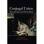 Conjugal Union: What Marriage Is and Why It Matters
