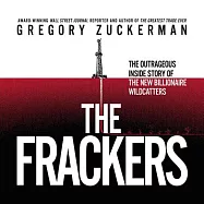 The Frackers: The Outrageous Inside Story of the New Billionaire Wildcatters: Library Edition