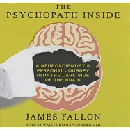 The Psychopath Inside Lib/E: A Neuroscientist&rsquo;s Personal Journey Into the Dark Side of the Brain