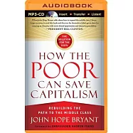 How the Poor Can Save Capitalism: Rebuilding the Path to the Middle Class