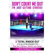 Don&rsquo;t Count Me Out - I&rsquo;m Just Getting Started!: 3 Total Knock Out (TKO) Strategies on How to Build Confidence