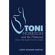 Toni Morrison and the Maternal: From �the Bluest Eye� to �god Help the Child�, Revised Edition