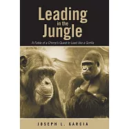 Leading in the Jungle: A Fable of a Chimp’s Quest to Lead Like a Gorilla