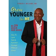Grow Younger Like Me: Feel 29 Again and Again: How to Look, Feel, & Function Younger, Without Stress