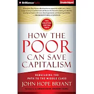How the Poor Can Save Capitalism: Rebuilding the Path to the Middle Class