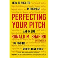 Perfecting Your Pitch: How to Succeed in Business and in Life by Finding Words That Work