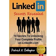 LinkedIn Secrets Revealed: 10 Secrets To Unlocking Your Complete Profile on LinkedIn.com