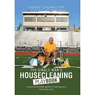 The Single Man&rsquo;s Housecleaning Playbook: A Quick and Simple Guide to Cleaning Your Home Like a Pro