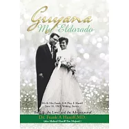 Guyana-my Eldorado: T h e L i f e , t h e L ove , a n d t h e A d ve n t u r e s of Dr Frank A Haniff, MD.(aka Abdool