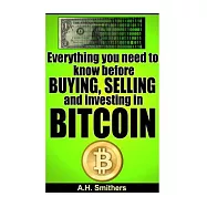 Everything You Need to Know About Buying, Selling and Investing in Bitcoin